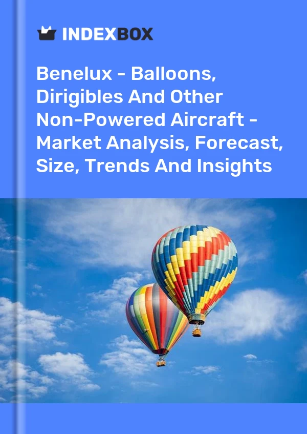 Report Benelux - Balloons, Dirigibles and Other Non-Powered Aircraft - Market Analysis, Forecast, Size, Trends and Insights for 499$