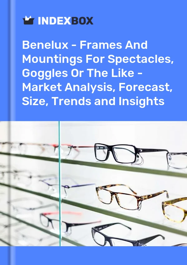 Report Benelux - Frames and Mountings for Spectacles, Goggles or the Like - Market Analysis, Forecast, Size, Trends and Insights for 499$