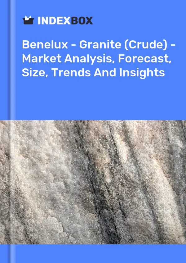 Report Benelux - Granite (Crude) - Market Analysis, Forecast, Size, Trends and Insights for 499$