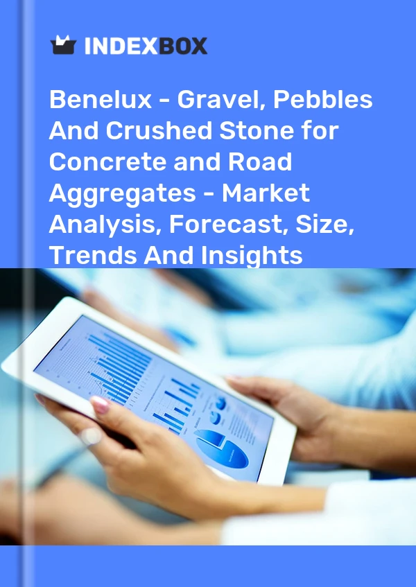 Report Benelux - Gravel, Pebbles and Crushed Stone for Concrete and Road Aggregates - Market Analysis, Forecast, Size, Trends and Insights for 499$