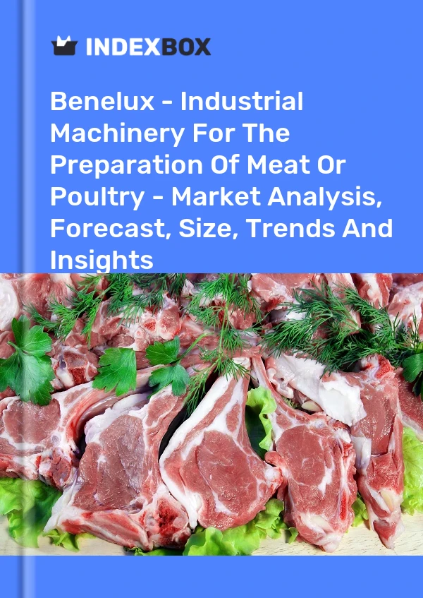 Report Benelux - Industrial Machinery for the Preparation of Meat or Poultry - Market Analysis, Forecast, Size, Trends and Insights for 499$