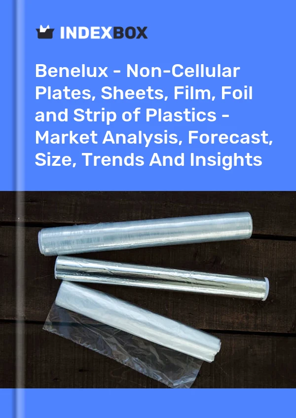 Report Benelux - Non-Cellular Plates, Sheets, Film, Foil and Strip of Plastics - Market Analysis, Forecast, Size, Trends and Insights for 499$