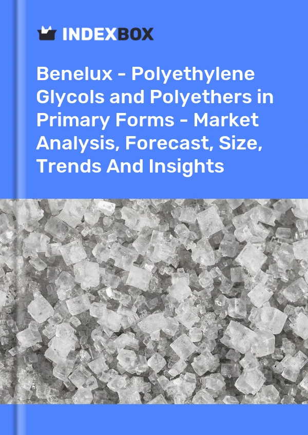 Report Benelux - Polyethylene Glycols and Polyethers in Primary Forms - Market Analysis, Forecast, Size, Trends and Insights for 499$