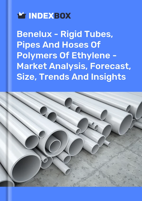 Report Benelux - Rigid Tubes, Pipes and Hoses of Polymers of Ethylene - Market Analysis, Forecast, Size, Trends and Insights for 499$