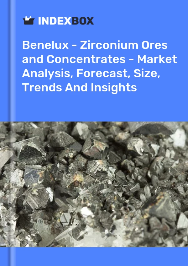 Report Benelux - Zirconium Ores and Concentrates - Market Analysis, Forecast, Size, Trends and Insights for 499$