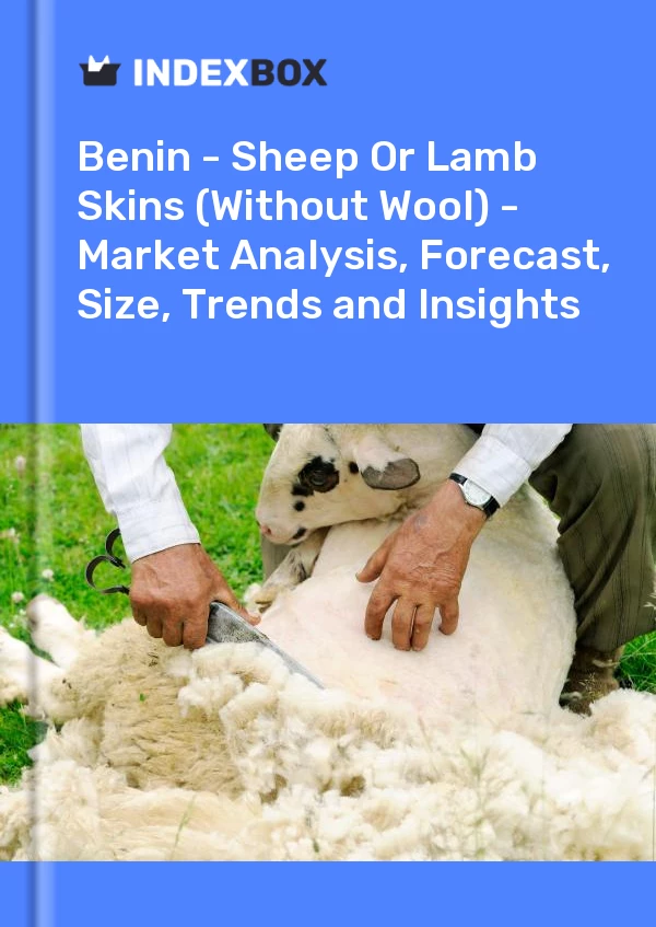 Report Benin - Sheep or Lamb Skins (Without Wool) - Market Analysis, Forecast, Size, Trends and Insights for 499$