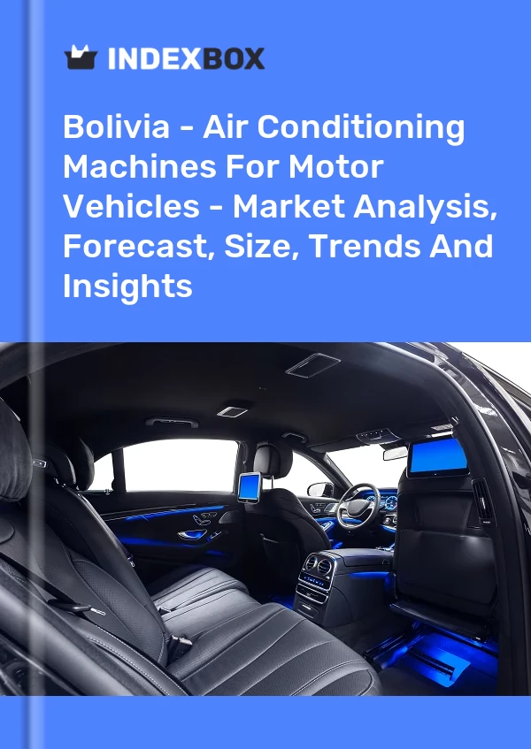 Report Bolivia - Air Conditioning Machines for Motor Vehicles - Market Analysis, Forecast, Size, Trends and Insights for 499$