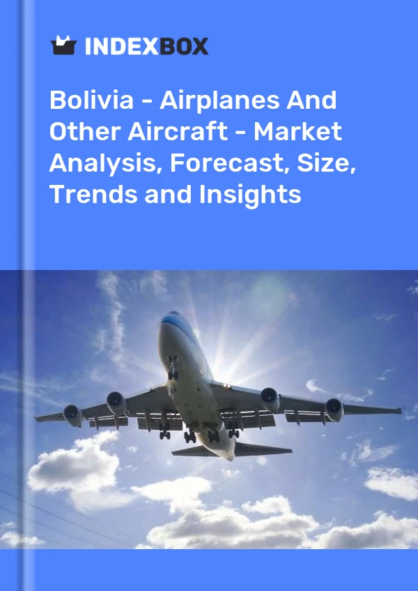 Report Bolivia - Airplanes and Other Aircraft - Market Analysis, Forecast, Size, Trends and Insights for 499$