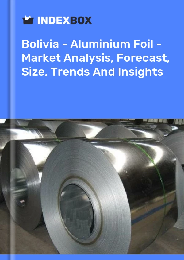 Bolivia - Aluminium Foil - Market Analysis, Forecast, Size, Trends And Insights
