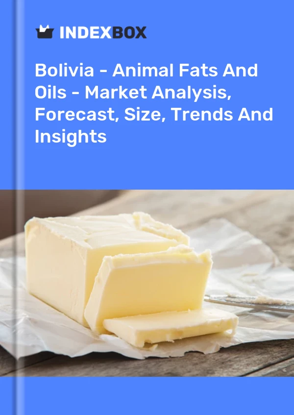 Bolivia - Animal Fats And Oils - Market Analysis, Forecast, Size, Trends And Insights