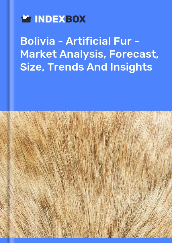 Report Bolivia - Artificial Fur - Market Analysis, Forecast, Size, Trends and Insights for 499$