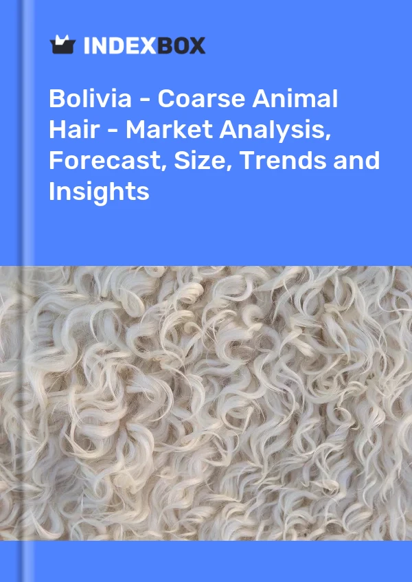Report Bolivia - Coarse Animal Hair - Market Analysis, Forecast, Size, Trends and Insights for 499$