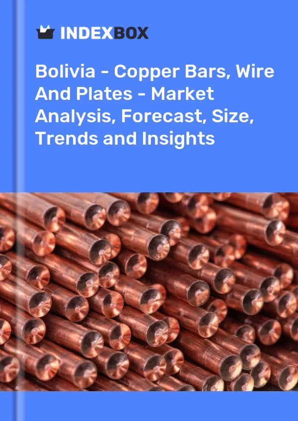 Report Bolivia - Copper Bars, Wire and Plates - Market Analysis, Forecast, Size, Trends and Insights for 499$