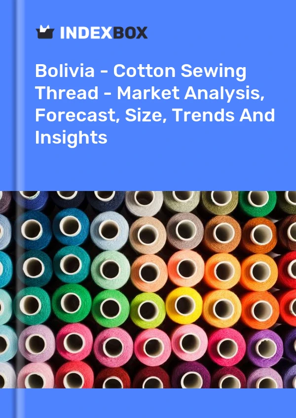Report Bolivia - Cotton Sewing Thread - Market Analysis, Forecast, Size, Trends and Insights for 499$