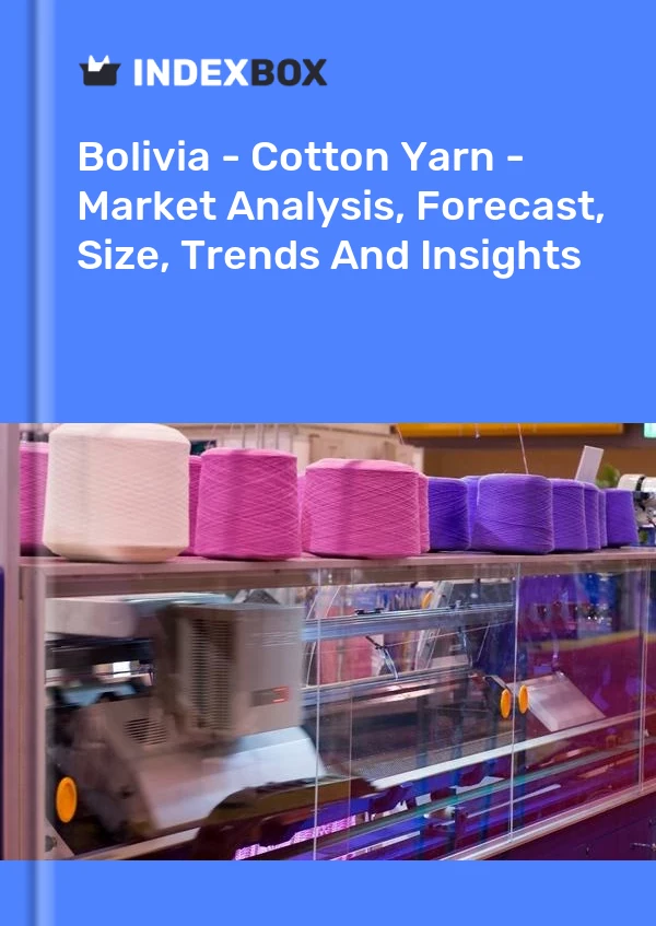 Report Bolivia - Cotton Yarn - Market Analysis, Forecast, Size, Trends and Insights for 499$