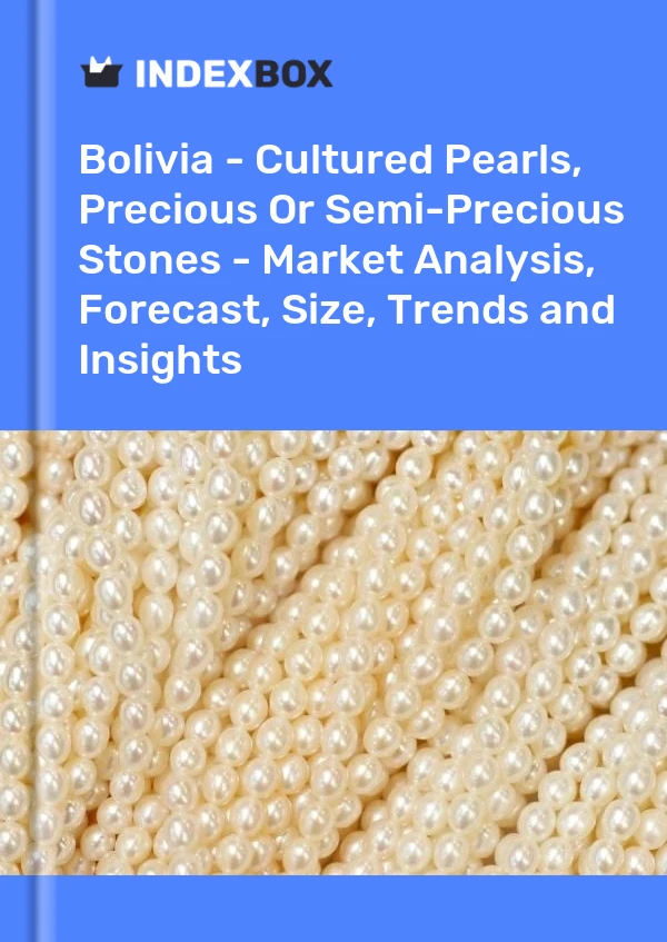 Report Bolivia - Cultured Pearls, Precious or Semi-Precious Stones - Market Analysis, Forecast, Size, Trends and Insights for 499$