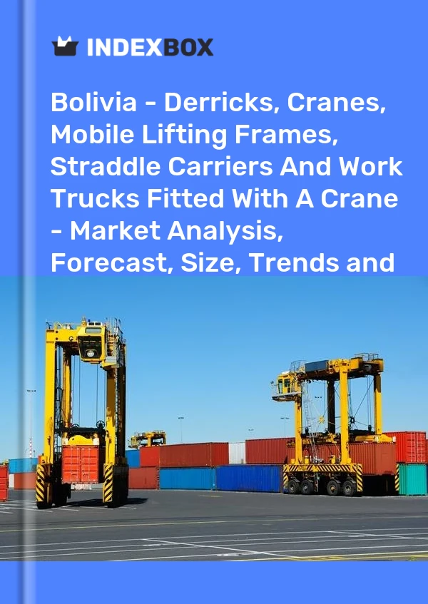 Report Bolivia - Derricks, Cranes, Mobile Lifting Frames, Straddle Carriers and Work Trucks Fitted With A Crane - Market Analysis, Forecast, Size, Trends and Insights for 499$