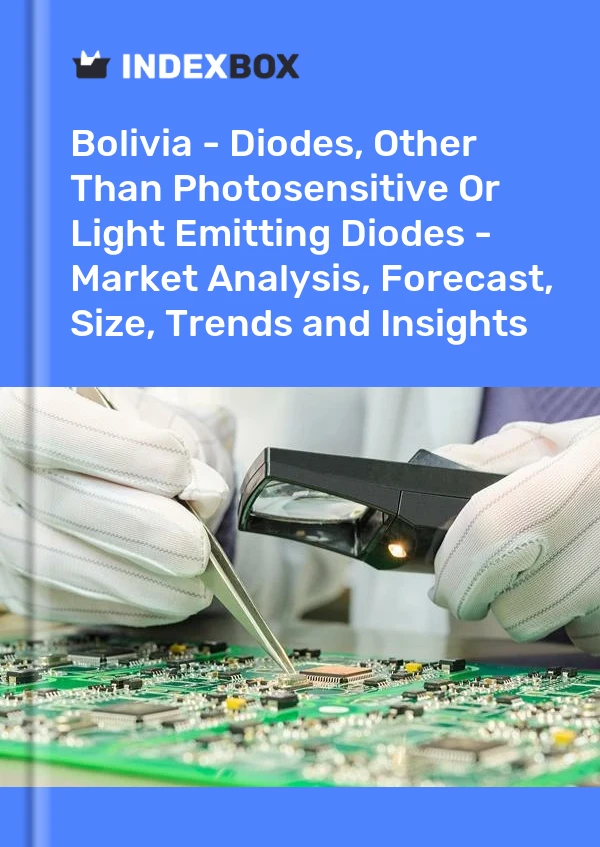 Report Bolivia - Diodes, Other Than Photosensitive or Light Emitting Diodes - Market Analysis, Forecast, Size, Trends and Insights for 499$
