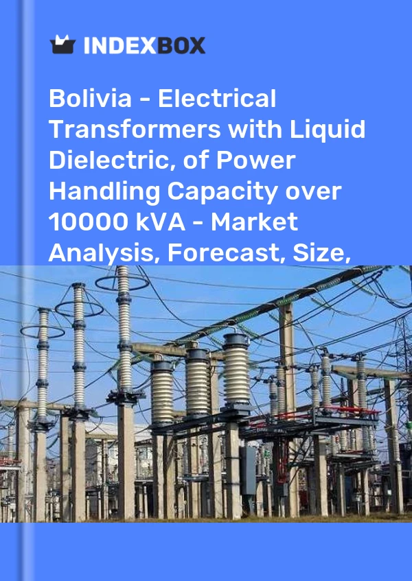 Bolivia - Electrical Transformers with Liquid Dielectric, of Power Handling Capacity over 10000 kVA - Market Analysis, Forecast, Size, Trends And Insights