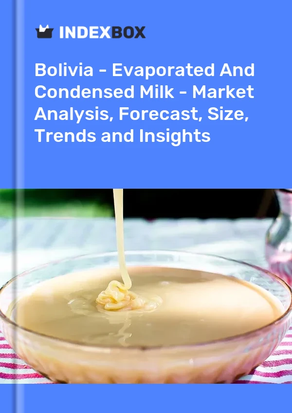 Report Bolivia - Evaporated and Condensed Milk - Market Analysis, Forecast, Size, Trends and Insights for 499$