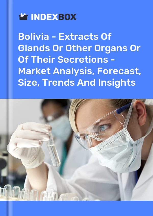 Report Bolivia - Extracts of Glands or Other Organs or of Their Secretions - Market Analysis, Forecast, Size, Trends and Insights for 499$