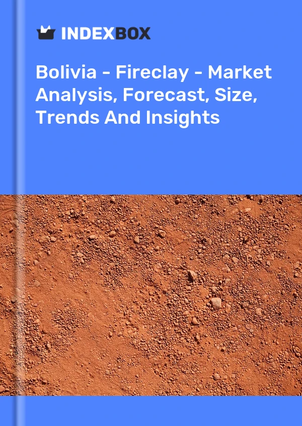 Report Bolivia - Fireclay - Market Analysis, Forecast, Size, Trends and Insights for 499$