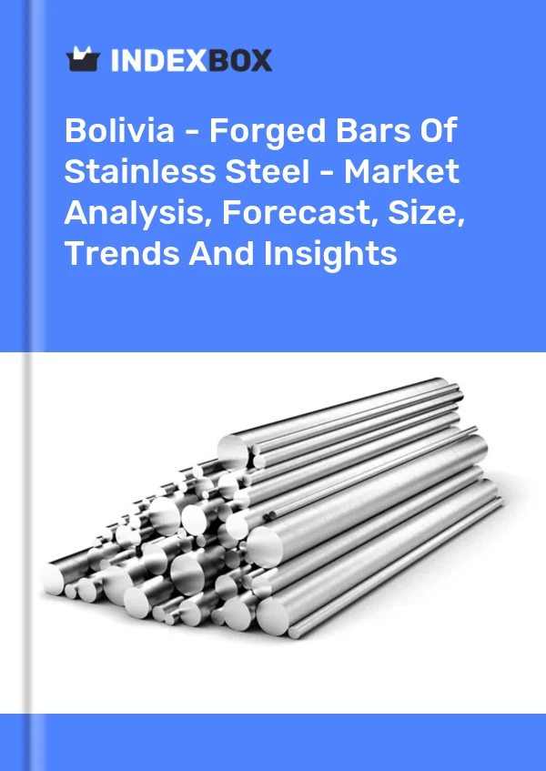 Report Bolivia - Forged Bars of Stainless Steel - Market Analysis, Forecast, Size, Trends and Insights for 499$