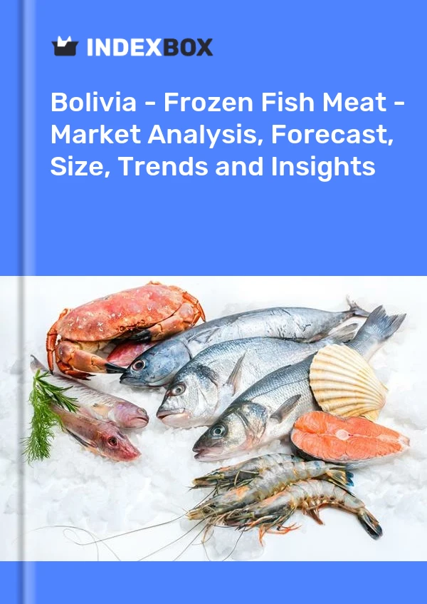 Bolivia - Frozen Fish Meat - Market Analysis, Forecast, Size, Trends and Insights