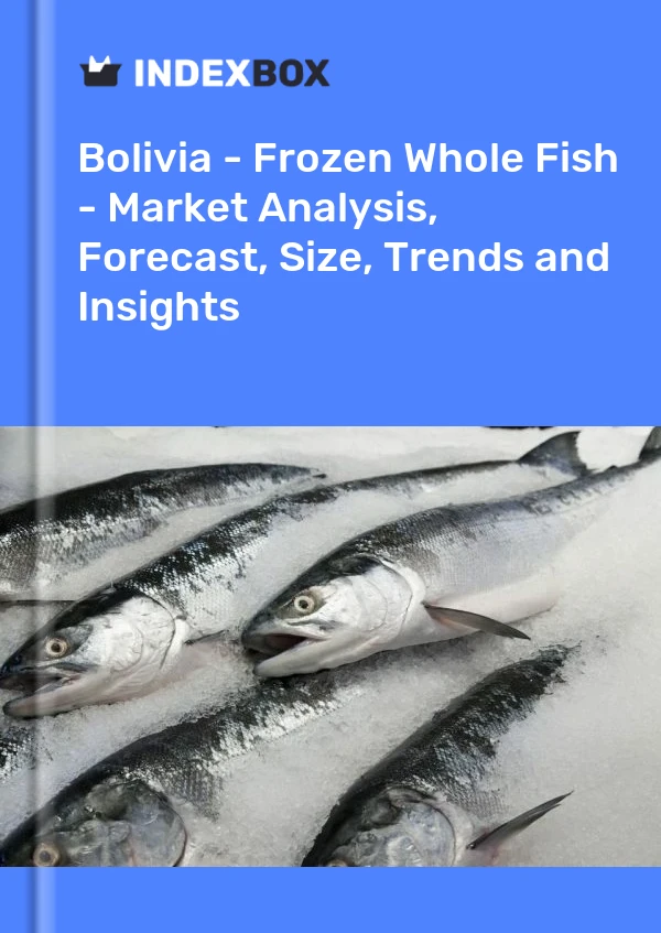Report Bolivia - Frozen Whole Fish - Market Analysis, Forecast, Size, Trends and Insights for 499$