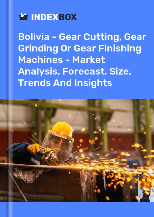Bolivia - Gear Cutting, Gear Grinding Or Gear Finishing Machines - Market Analysis, Forecast, Size, Trends And Insights