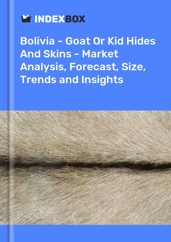 Report Bolivia - Goat or Kid Hides and Skins - Market Analysis, Forecast, Size, Trends and Insights for 499$