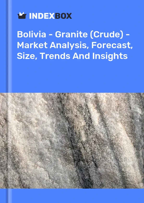 Report Bolivia - Granite (Crude) - Market Analysis, Forecast, Size, Trends and Insights for 499$