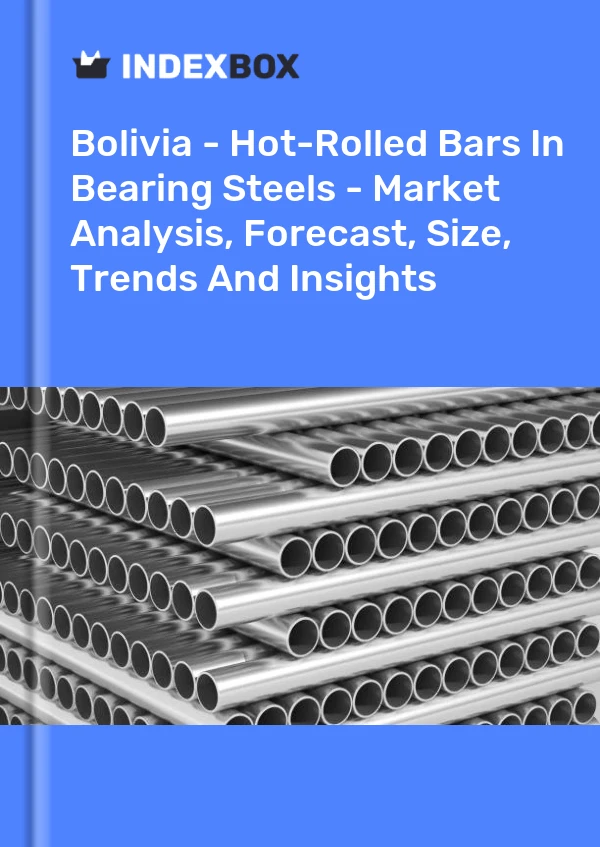 Bolivia - Hot-Rolled Bars In Bearing Steels - Market Analysis, Forecast, Size, Trends And Insights