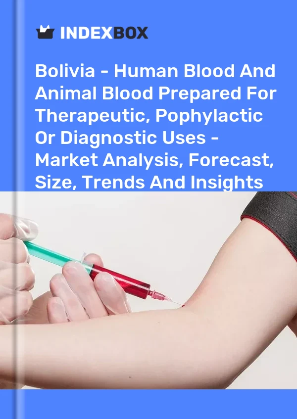 Report Bolivia - Human Blood and Animal Blood Prepared for Therapeutic, Pophylactic or Diagnostic Uses - Market Analysis, Forecast, Size, Trends and Insights for 499$