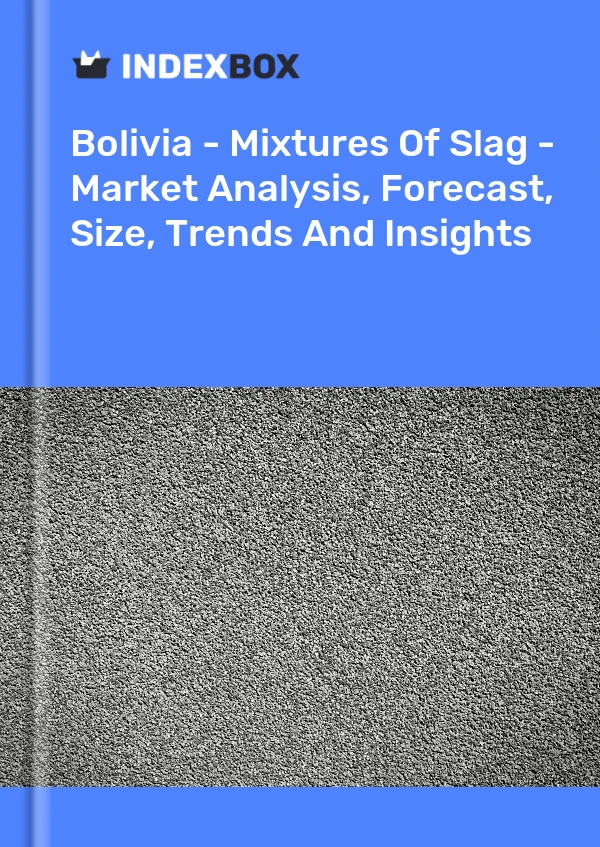 Report Bolivia - Mixtures of Slag - Market Analysis, Forecast, Size, Trends and Insights for 499$