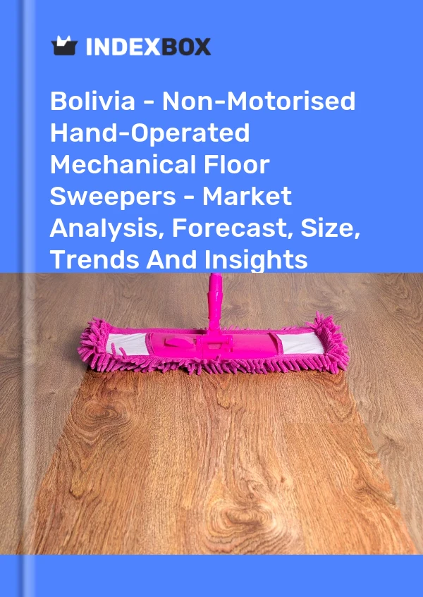 Report Bolivia - Non-Motorised Hand-Operated Mechanical Floor Sweepers - Market Analysis, Forecast, Size, Trends and Insights for 499$