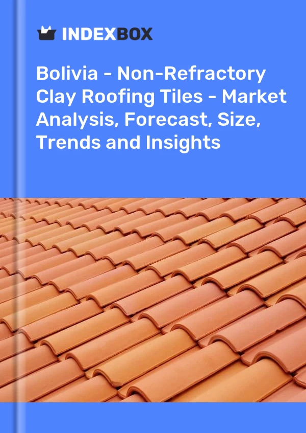 Report Bolivia - Non-Refractory Clay Roofing Tiles - Market Analysis, Forecast, Size, Trends and Insights for 499$