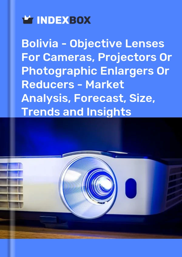Report Bolivia - Objective Lenses for Cameras, Projectors or Photographic Enlargers or Reducers - Market Analysis, Forecast, Size, Trends and Insights for 499$