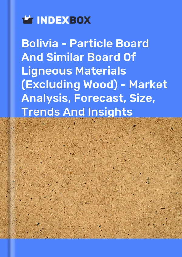 Bolivia - Particle Board And Similar Board Of Ligneous Materials (Excluding Wood) - Market Analysis, Forecast, Size, Trends And Insights