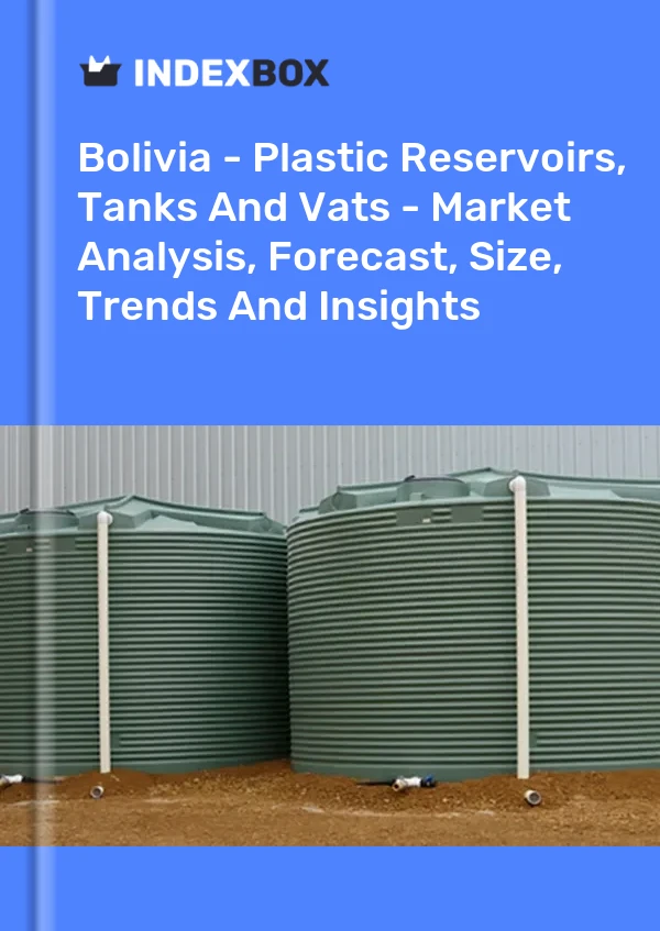 Report Bolivia - Plastic Reservoirs, Tanks and Vats - Market Analysis, Forecast, Size, Trends and Insights for 499$