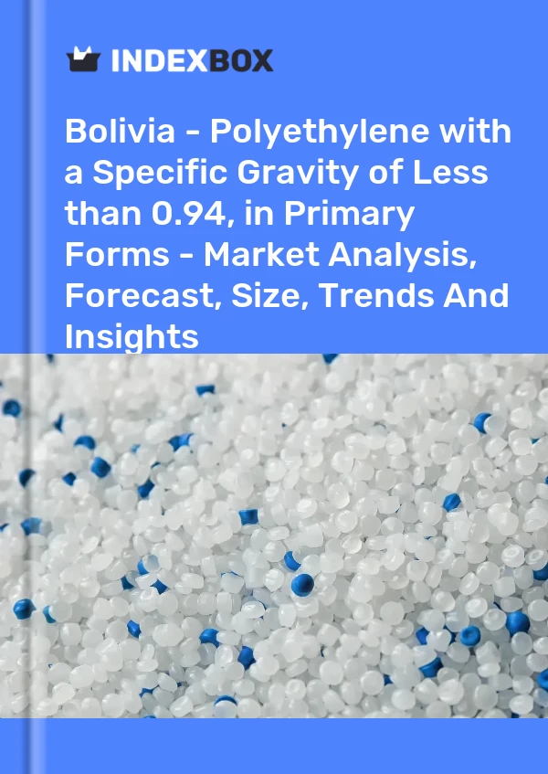 Report Bolivia - Polyethylene with a Specific Gravity of Less than 0.94, in Primary Forms - Market Analysis, Forecast, Size, Trends and Insights for 499$