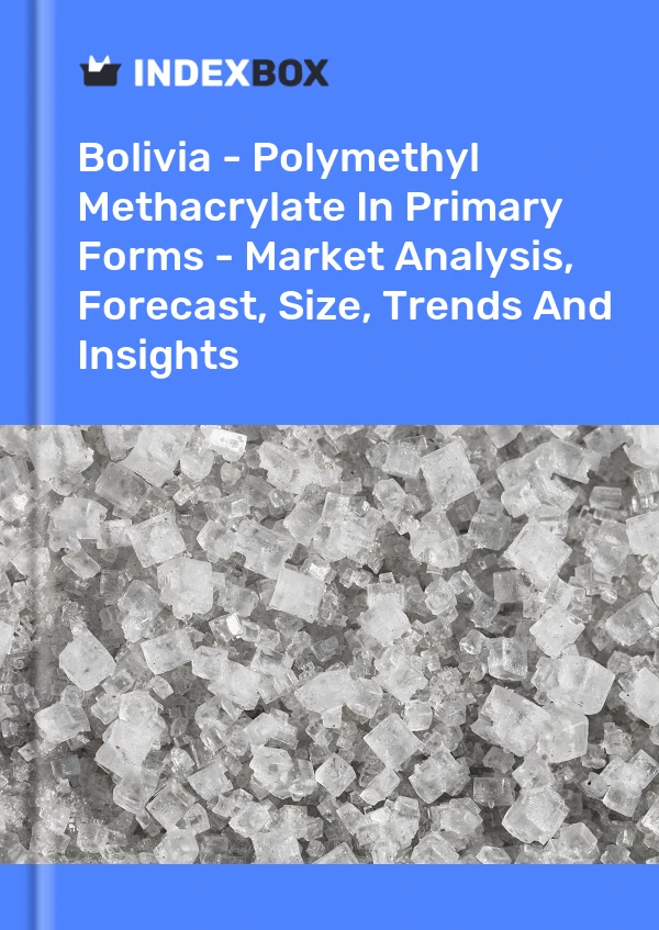 Bolivia - Polymethyl Methacrylate In Primary Forms - Market Analysis, Forecast, Size, Trends And Insights