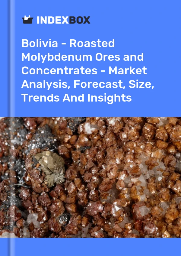 Report Bolivia - Roasted Molybdenum Ores and Concentrates - Market Analysis, Forecast, Size, Trends and Insights for 499$