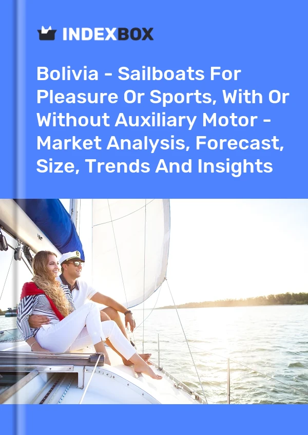 Bolivia - Sailboats For Pleasure Or Sports, With Or Without Auxiliary Motor - Market Analysis, Forecast, Size, Trends And Insights