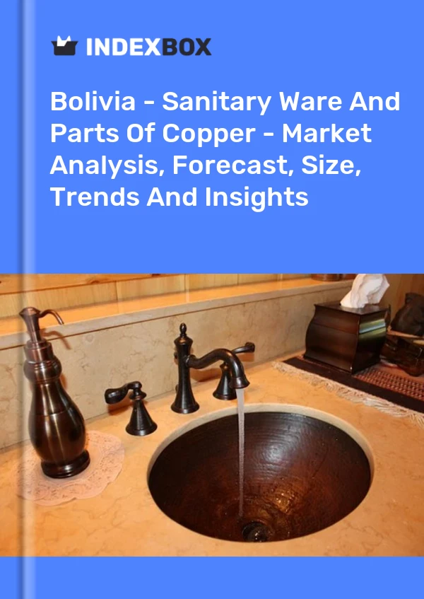 Bolivia - Sanitary Ware And Parts Of Copper - Market Analysis, Forecast, Size, Trends And Insights