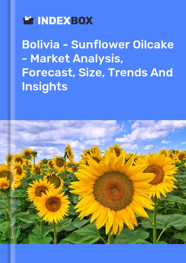 Bolivia - Sunflower Oilcake - Market Analysis, Forecast, Size, Trends And Insights