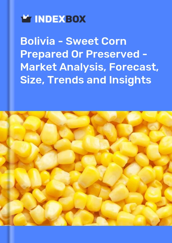 Bolivia - Sweet Corn Prepared Or Preserved - Market Analysis, Forecast, Size, Trends and Insights