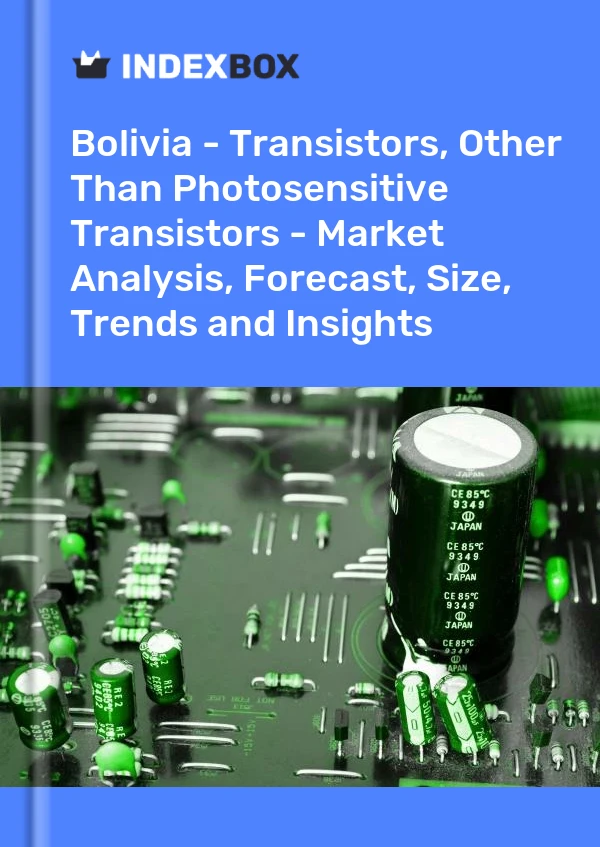 Report Bolivia - Transistors, Other Than Photosensitive Transistors - Market Analysis, Forecast, Size, Trends and Insights for 499$