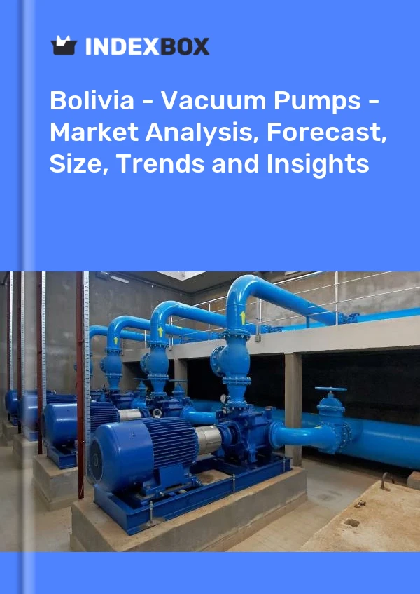 Report Bolivia - Vacuum Pumps - Market Analysis, Forecast, Size, Trends and Insights for 499$
