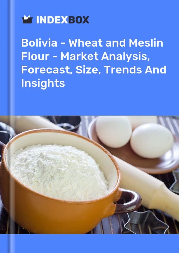Report Bolivia - Wheat and Meslin Flour - Market Analysis, Forecast, Size, Trends and Insights for 499$